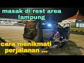 nginap + masak di rest area lampung