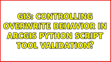 GIS: Controlling Overwrite Behavior in ArcGIS Python Script Tool Validation?