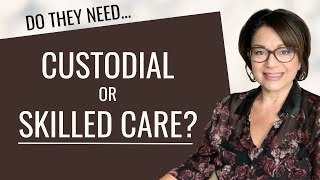 CUSTODIAL CARE VS SKILLED CARE  What level of nursing home care does your parent need?