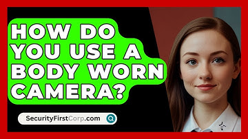 How Do You Use A Body Worn Camera? - SecurityFirstCorp.com