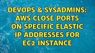 DevOps & SysAdmins: AWS Close Ports on Specific Elastic IP Addresses for EC2 Instance Wealth