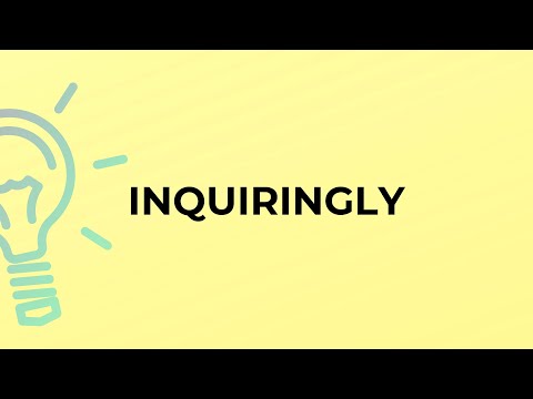 What is the meaning of the word INQUIRINGLY?