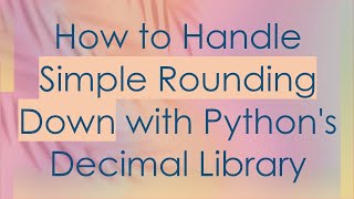 How to Handle Simple Rounding Down with Python's Decimal Library