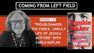 127 – “Troublemaker: The Fierce, Unruly Life of Jessica Mitford” with Carla Kaplan