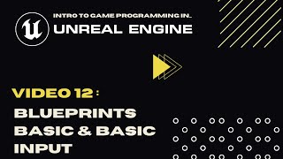 Video 12 - Blueprint Basics & Basic Input - Intro To Game Programming In Unreal