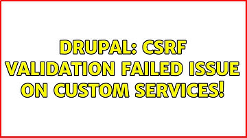 Drupal: CSRF validation failed issue on custom services! (2 Solutions!!)
