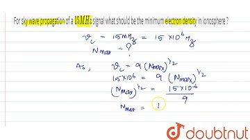 For sky wave propagation of a  15 MHz signal what should be the minimum electron density in iono...