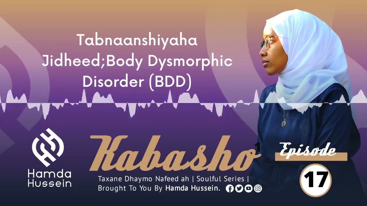 Episode 17: Tabnaanshiyaha Jidheed - Body Dysmorphic Disorder (BDD)| Kabasho|