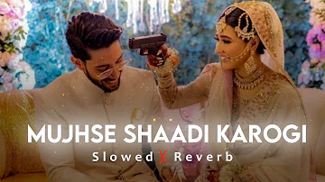 Mujhsh Shaadi Karogi | Slowed & Reverb | Lo-Fi Song | Shir Sunny