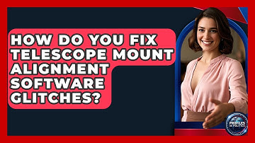 How Do You Fix Telescope Mount Alignment Software Glitches? - Profiles in Politics
