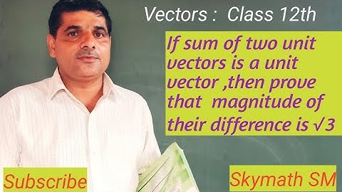 Sum of two unit vector is a unit vector prove that there magnitude of difference is √3