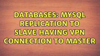 Databases: MySQL replication to slave having VPN connection to Master (2 Solutions!!)