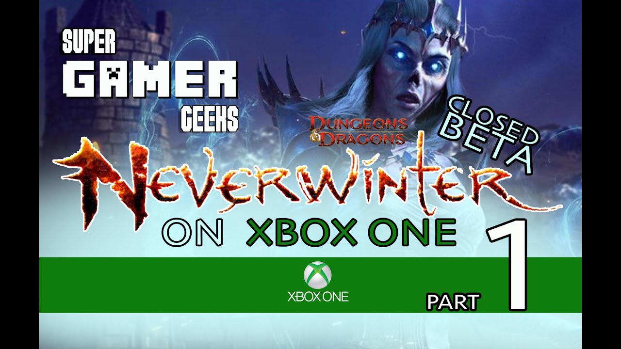 Neverwinter Closed Beta Gameplay/Review on XboxOne PART 1 with Super Gamer Geeks