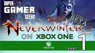 Neverwinter Closed Beta Gameplay/Review on XboxOne PART 1 with Super Gamer Geeks