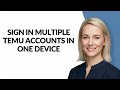 SIGN IN MULTIPLE TEMU ACCOUNTS IN ONE DEVICE - Julia&#39;sTutorials