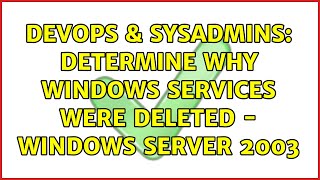 DevOps & SysAdmins: Determine why windows services were deleted - Windows Server 2003