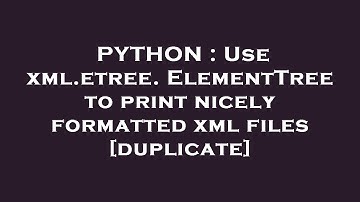 PYTHON : Use xml.etree.ElementTree to print nicely formatted xml files