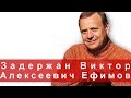 Задержан Виктор Алексеевич Ефимов - очень много вопросов!