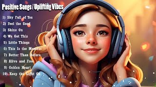 Positive Songs 🌞✨Uplifting Vibes 🌞✨ The Perfect Morning Playlist for Main Character Energy Only