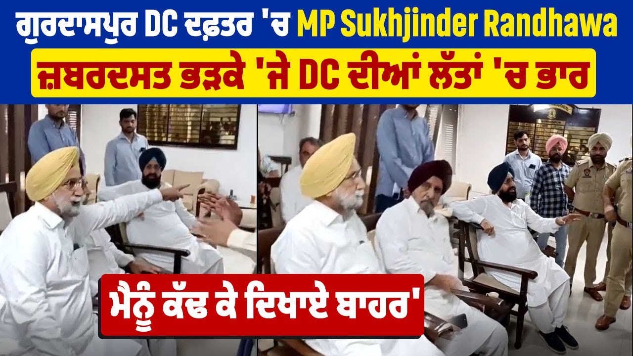 ਗੁਰਦਾਸਪੁਰ DC ਦਫ਼ਤਰ 'ਚ ਜ਼ਬਰਦਸਤ ਹੰਗਾਮਾ, MP Sukhjinder Randhawa ਬੋਲੇ 'ਇਹ ਡੀਸੀ ਦੇ ਪਿਓ ਦਾ ਦਫ਼ਤਰ ਨਹੀਂ'