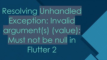 Resolving Unhandled Exception: Invalid argument(s) (value): Must not be null in Flutter 2