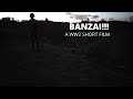 BANZAI!!! A WW2 Short Film