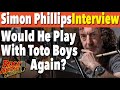 Interview- Would Simon Phillips Play with The Toto Boys Again?