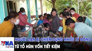Người dân bị chiếm dụng nhiều tỷ đồng từ tổ hùn vốn tiết kiệm - VNAMedia