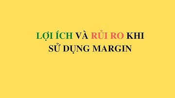 Lơi ích và rủi ro khi dùng Margin