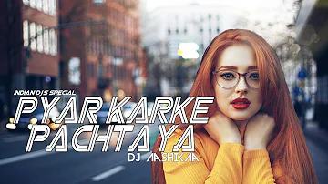 Pyaar Karke Pachtaya (Remix) – DJ Aashikaa | INDIAN DJ'S SPECIAL