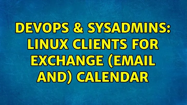 DevOps & SysAdmins: Linux clients for Exchange (email and) calendar (11 Solutions!!)