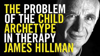 James Hillman: The Problem of the Child Archetype in Therapy