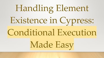 Handling Element Existence in Cypress: Conditional Execution Made Easy