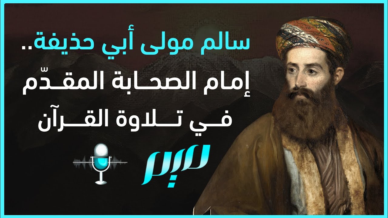 سالم مولى أبي حذيفة.. إمام الصحابة المقدّم في تلاوة القرآن