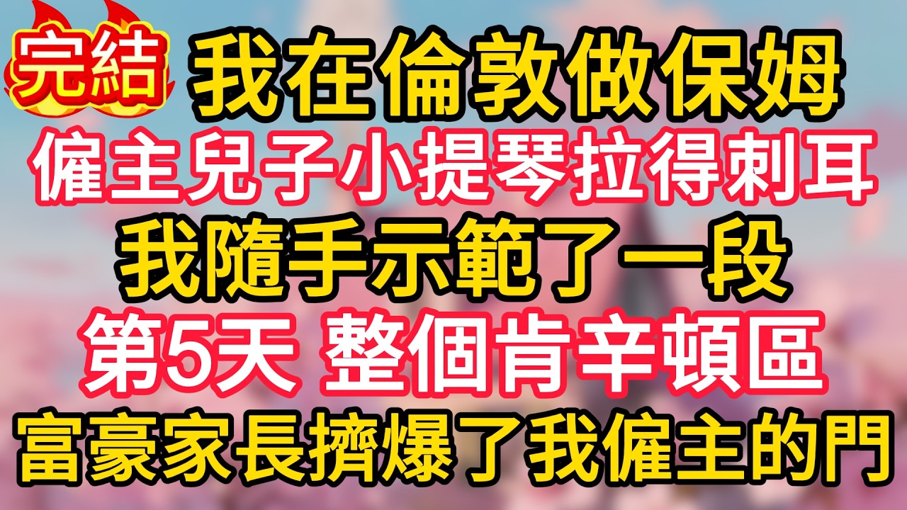 我在倫敦做保姆，僱主兒子小提琴拉得刺耳，我隨手示範了一段，第5天，整個肯辛頓區富豪家長擠爆了我僱主的門