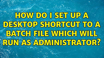 How do I set up a desktop shortcut to a batch file which will run as administrator? (3 Solutions!!)