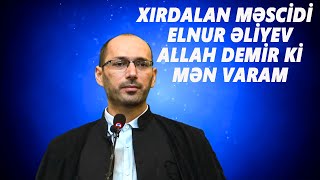 ELNUR ƏLİYEV :  ALLAH  DEMİR  Kİ  MƏN  VARAM