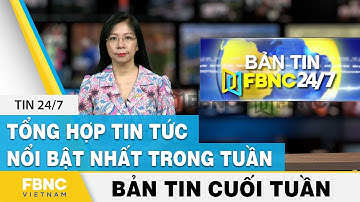 Tổng hợp tin tức Việt Nam nổi bật nhất trong tuần, bản tin cuối tuần 8/8/2021 | FBNC
