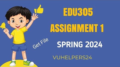 Edu305 Assignment 1 Solution Spring 2024 / Edu305 Assignment 1 Solution / Edu305 Assignment 2024