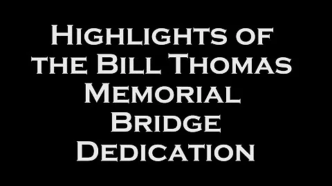 Highlights of the Bill Thomas Bridge Dedication