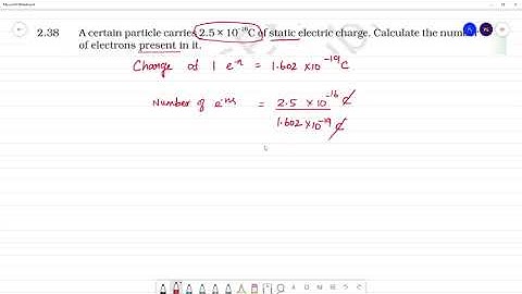 A certain particle carries 2.5 × 10–16C of static electric charge. Calculate  number of electrons