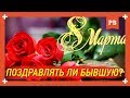 Поздравлять ли бывшую с 8 марта? Примеры как поздравить бывшую