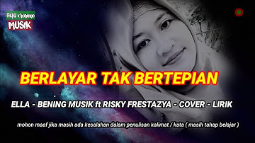 BERLAYAR TAK BERTEPIAN - ELLA - BENING MUSIK ft RISKY FRESTAZYA - COVER - LIRIK