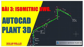 Autocad Plant 3D| Bài 3: Đọc hiểu bản vẽ isometric | Nhat Tran