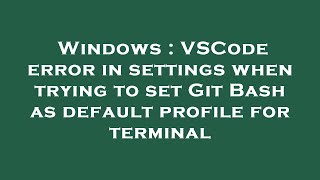 Windows : VSCode error in settings when trying to set Git Bash as default profile for terminal