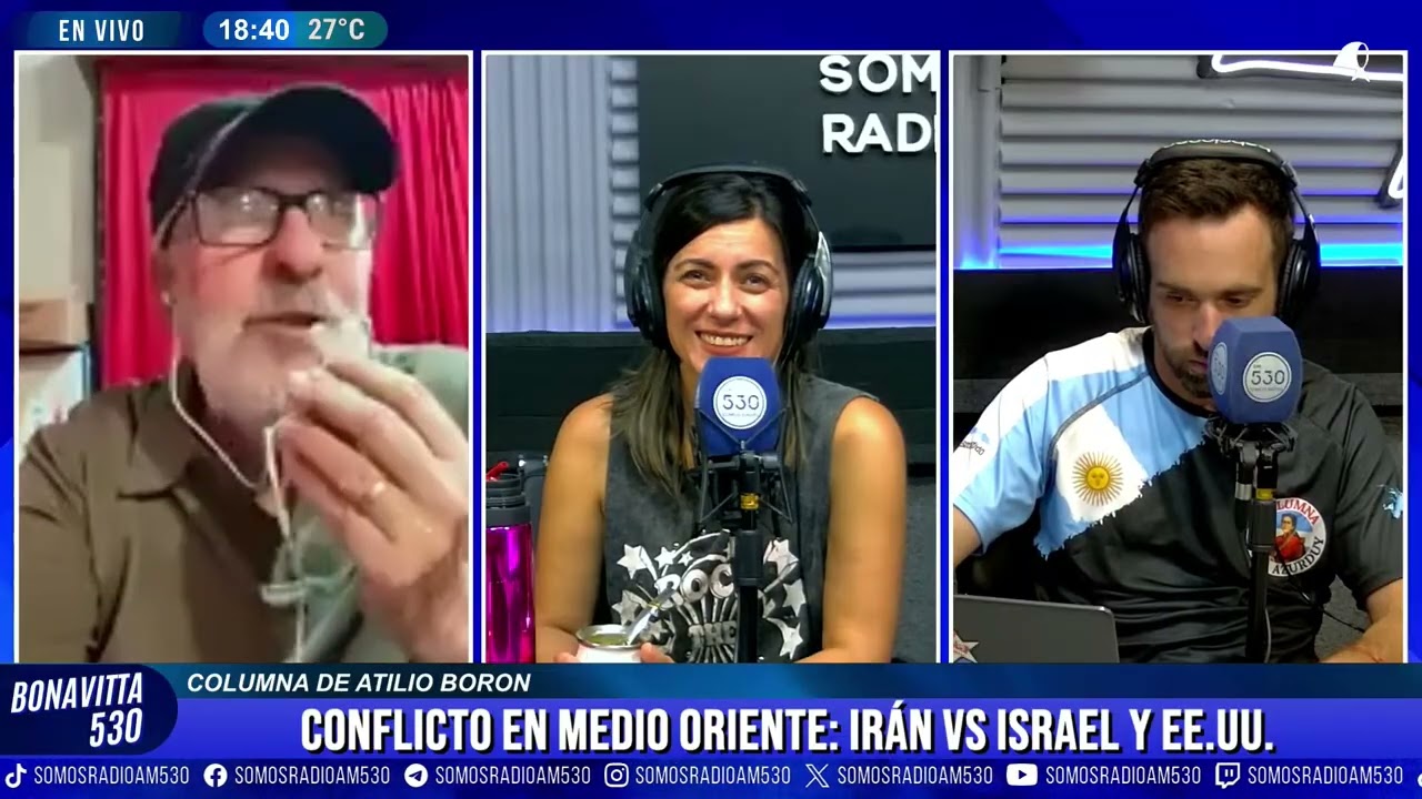 COLUMNA DE ATILIO BORON: CONFLICTO EN MEDIO ORIENTE: IRÁN VS ISRAEL Y EE.UU. - BONAVITTA530 - AM530