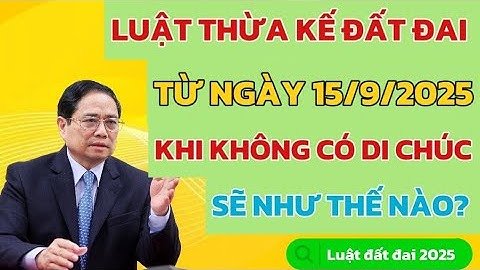 LUẬT THỪA KẾ ĐẤT ĐAI MỚI NHẤT KHI KHÔNG CÓ DI CHÚC TỪ NGÀY 15/9/2025