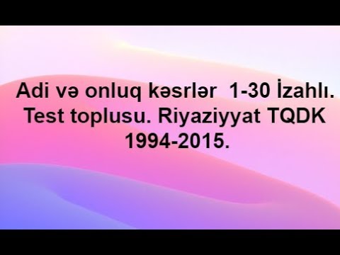 Adi və onluq kəsrlər  1-30 İzahlı. Test toplusu. Riyaziyyat TQDK 1994-2015.