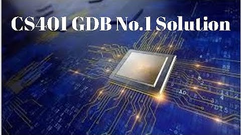 CS401 GDB No.1 Solution