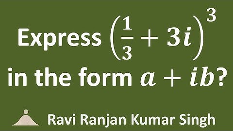 Express (1/3 + 3i)^3 in the form a + ib